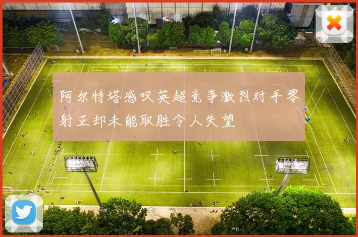 阿尔特塔感叹英超竞争激烈对手零射正却未能取胜令人失望